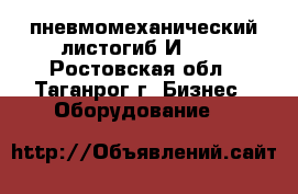 пневмомеханический листогиб И1328 - Ростовская обл., Таганрог г. Бизнес » Оборудование   